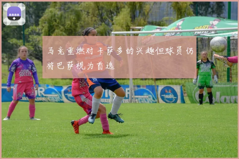 马竞重燃对卡萨多的兴趣但球员仍将巴萨视为首选